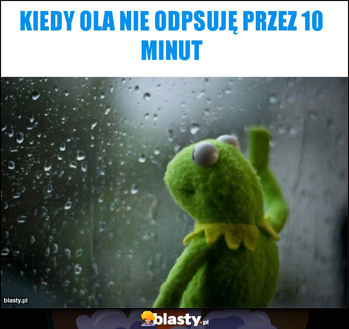 Kiedy Ola nie odpsuję przez 10 minut