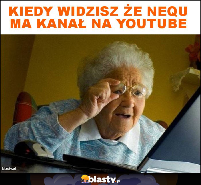 kiedy widzisz że nequ ma kanał na youtube