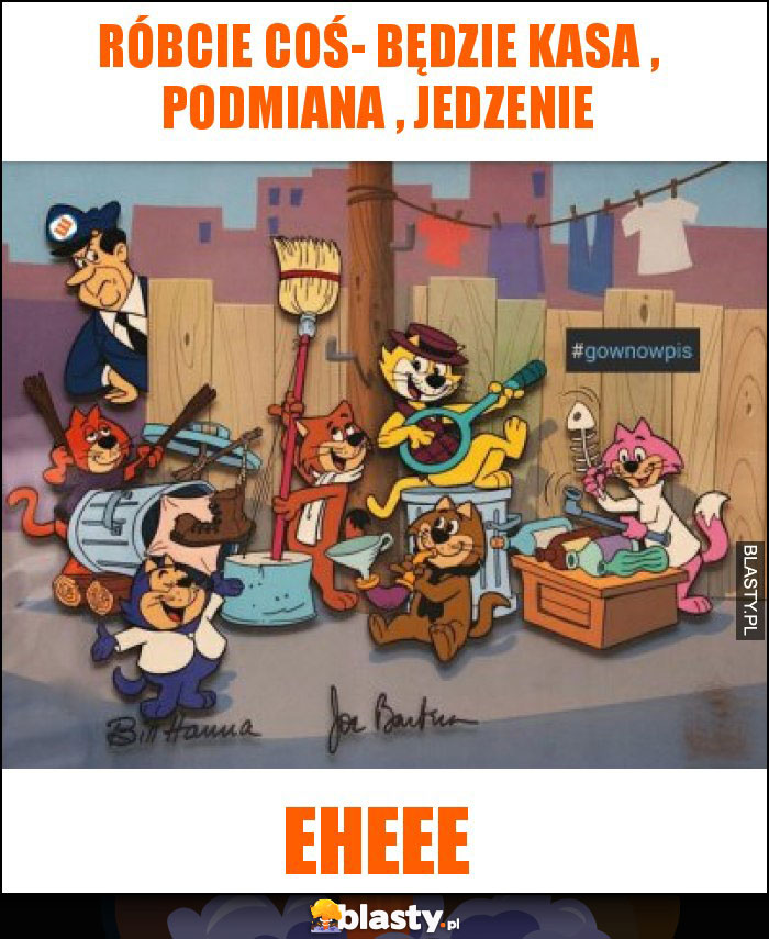 róbcie coś- będzie kasa , podmiana , jedzenie