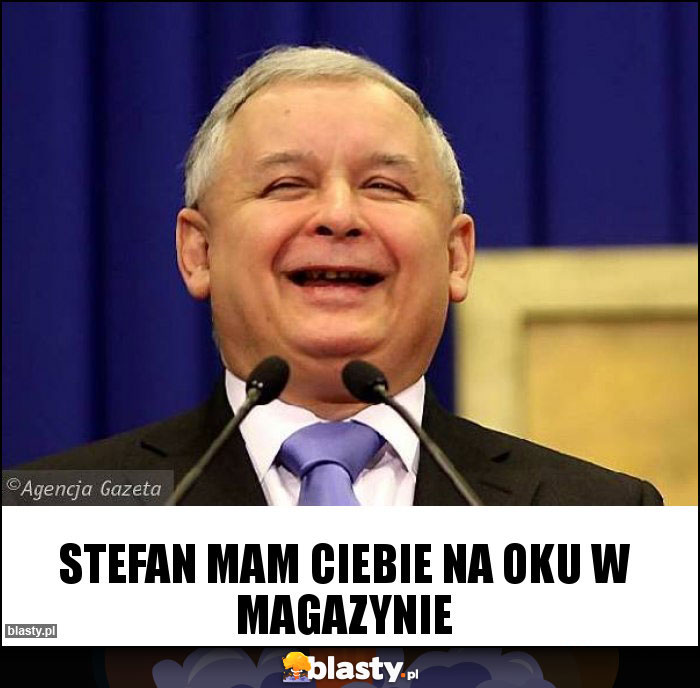 Stefan mam Ciebie na oku w magazynie