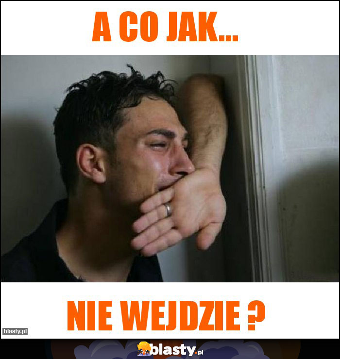 A co jak...