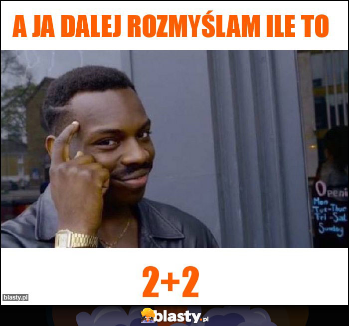 A ja dalej rozmyślam ile to