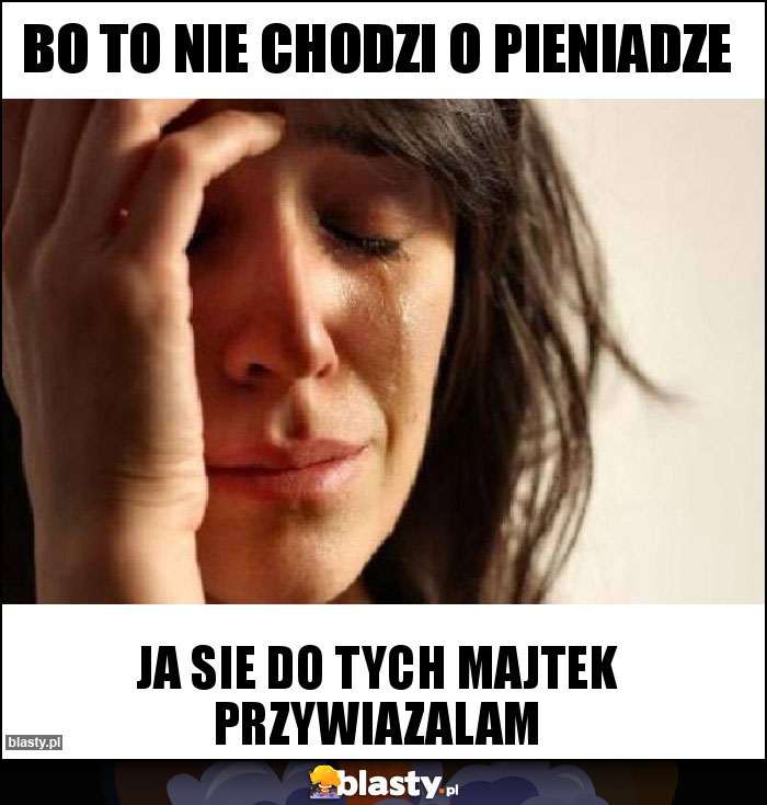 BO TO NIE CHODZI O PIENIADzE