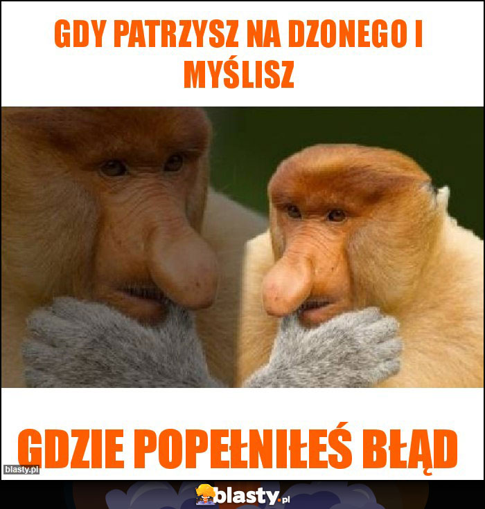 GDY PATRZYSZ NA DZONEGO I MYŚLISZ