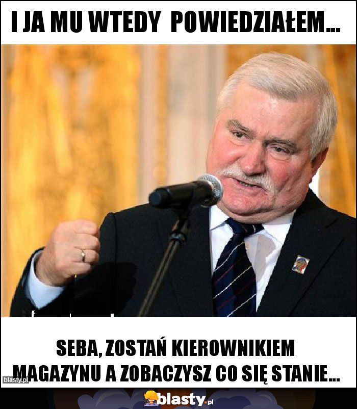 I ja mu wtedy  powiedziałem...