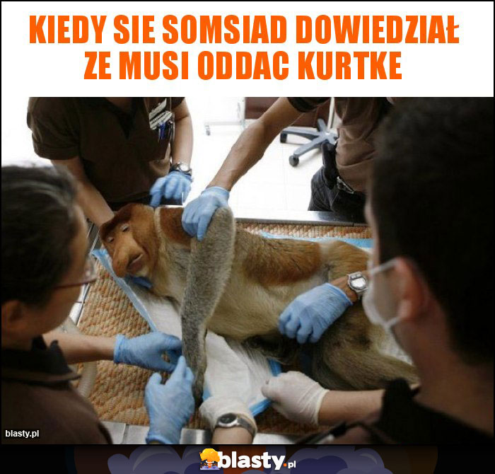 Kiedy sie somsiad dowiedział ze musi oddac kurtke