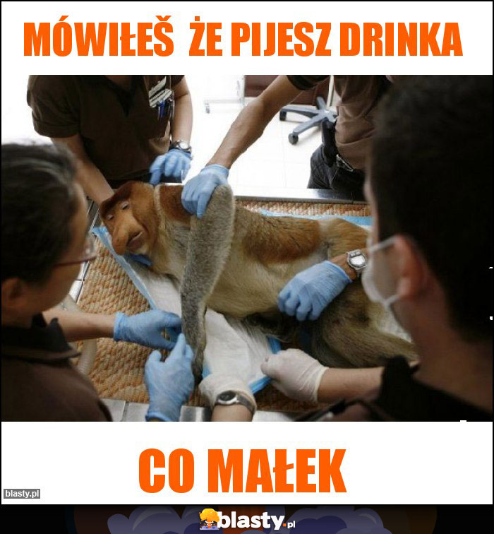 Mówiłeš  że pijesz drinka