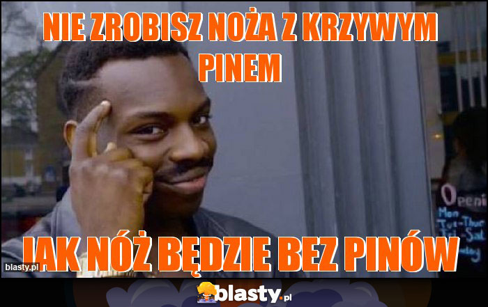 Nie zrobisz noża z krzywym pinem