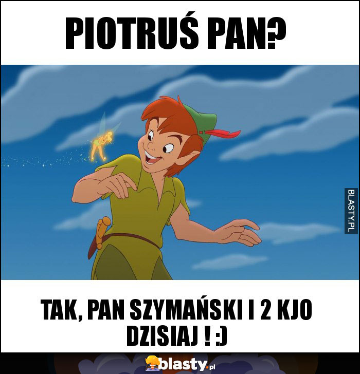 pIOTRUŚ PAN?