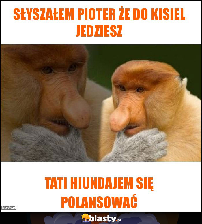 Słyszałem pioter że do kisiel jedziesz