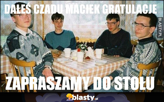 Dałeś czadu maciek Gratulacje