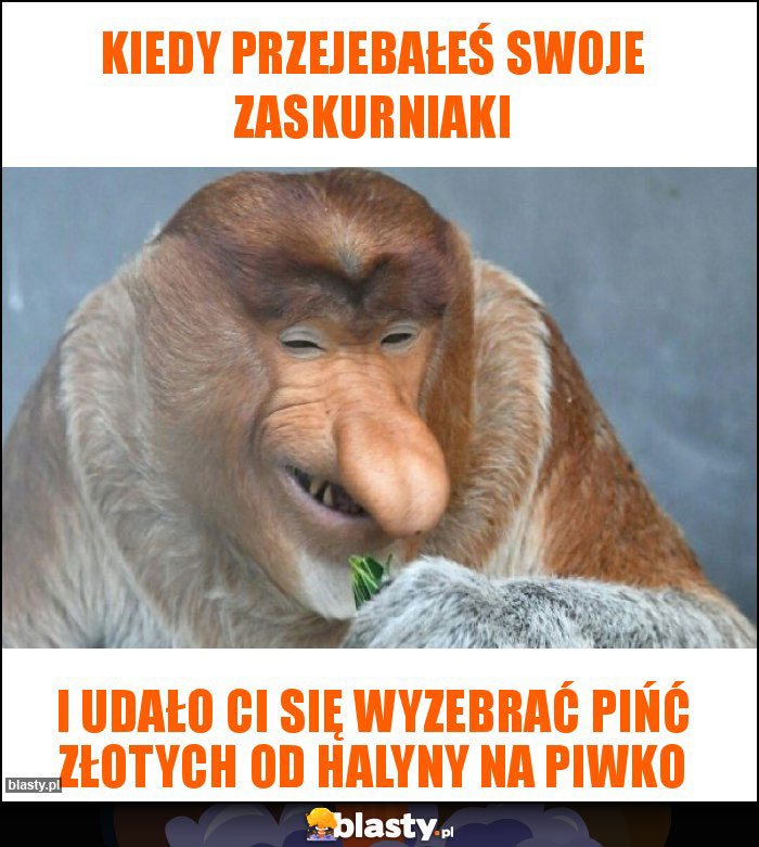 Kiedy przejebałeś swoje zaskurniaki