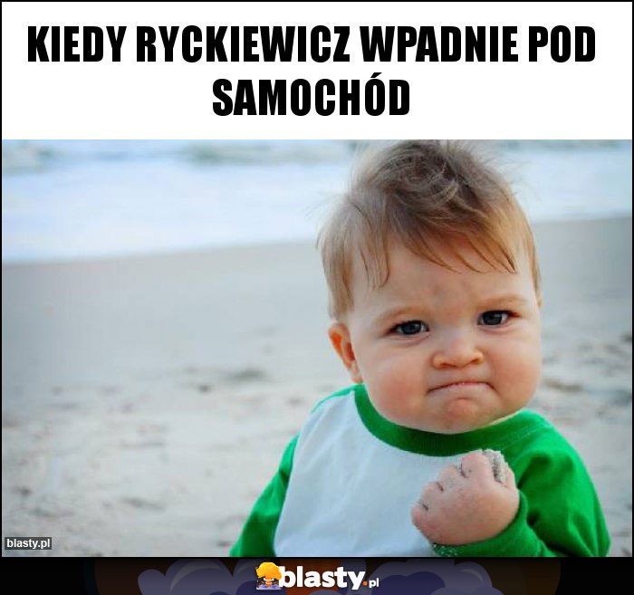 Kiedy ryckiewicz wpadnie pod samochód