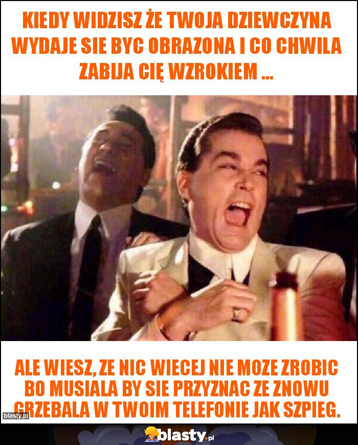 Kiedy widzisz że twoja dziewczyna wydaje sie byc obrazona i co chwila zabija Cię wzrokiem ...