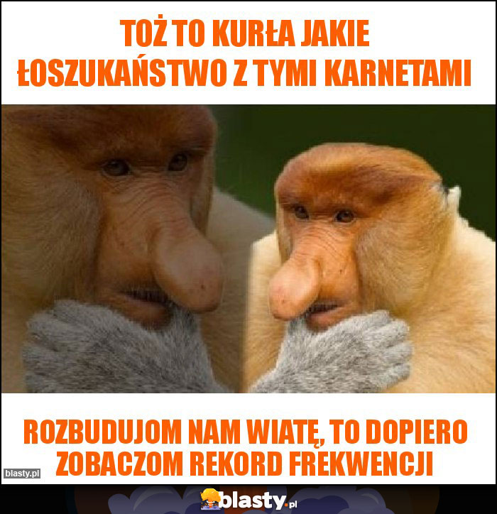 Toż to kurła jakie łoszukaństwo z tymi karnetami