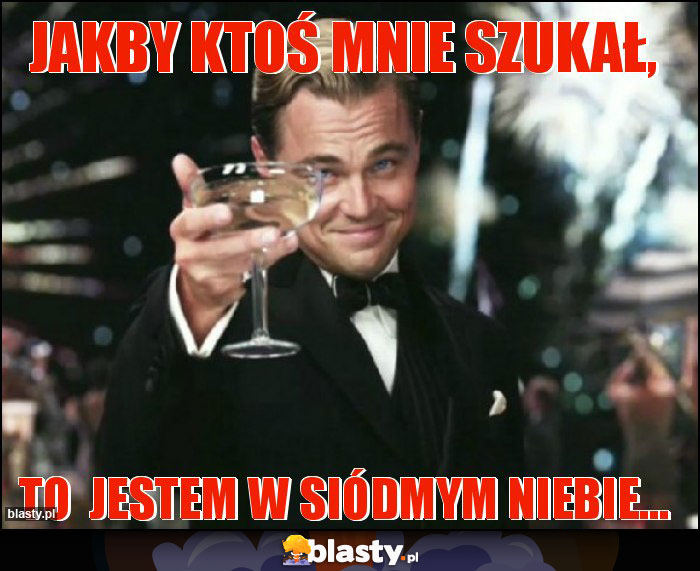 Jakby ktoś mnie szukał,