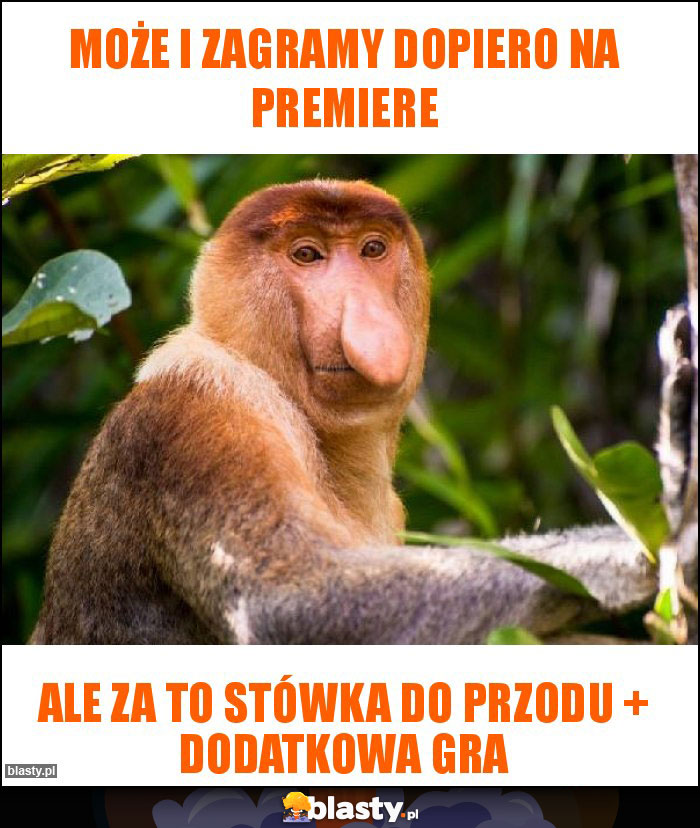 Może i zagramy dopiero na premiere