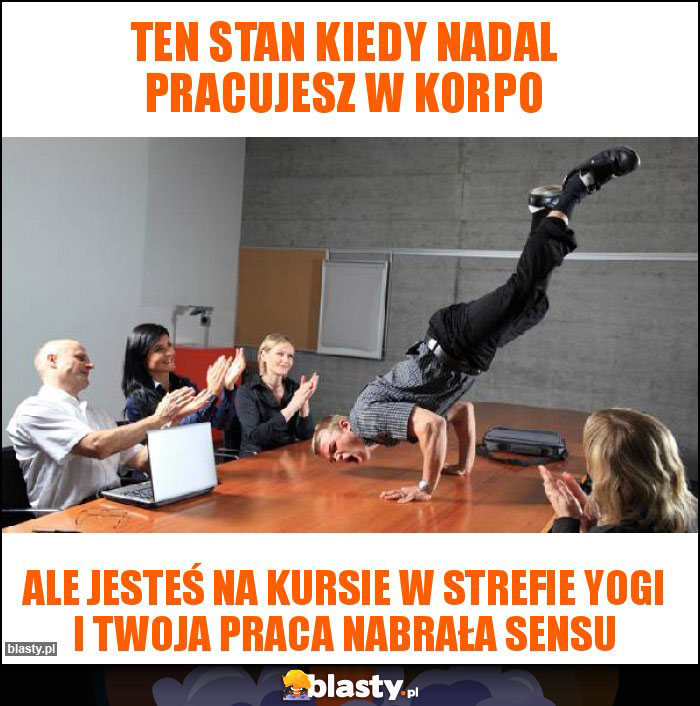 Ten stan kiedy nadal pracujesz w korpo