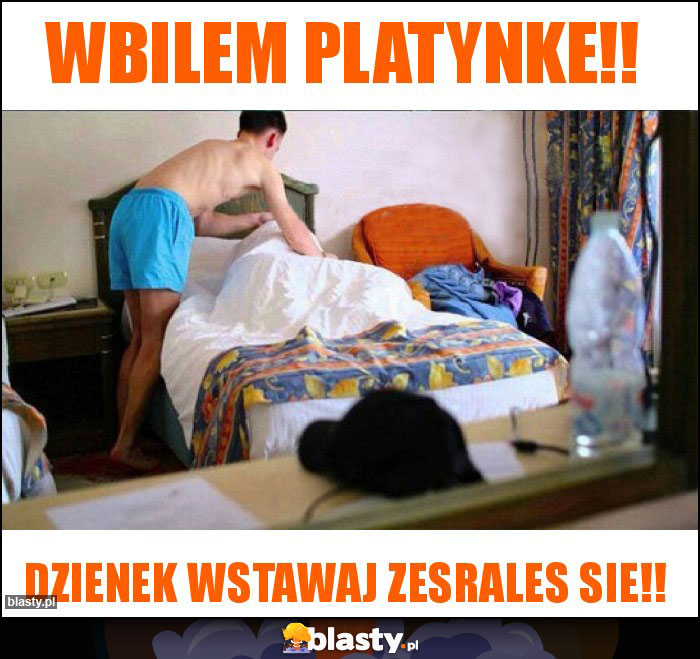 WBILEM PLATYNKE!!