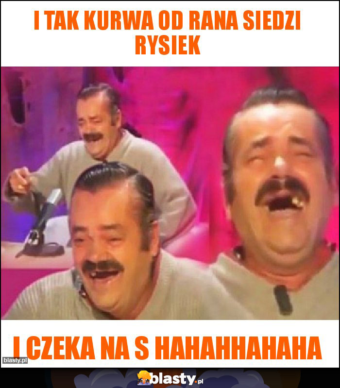 I tak kurwa od Rana siedzi rysiek