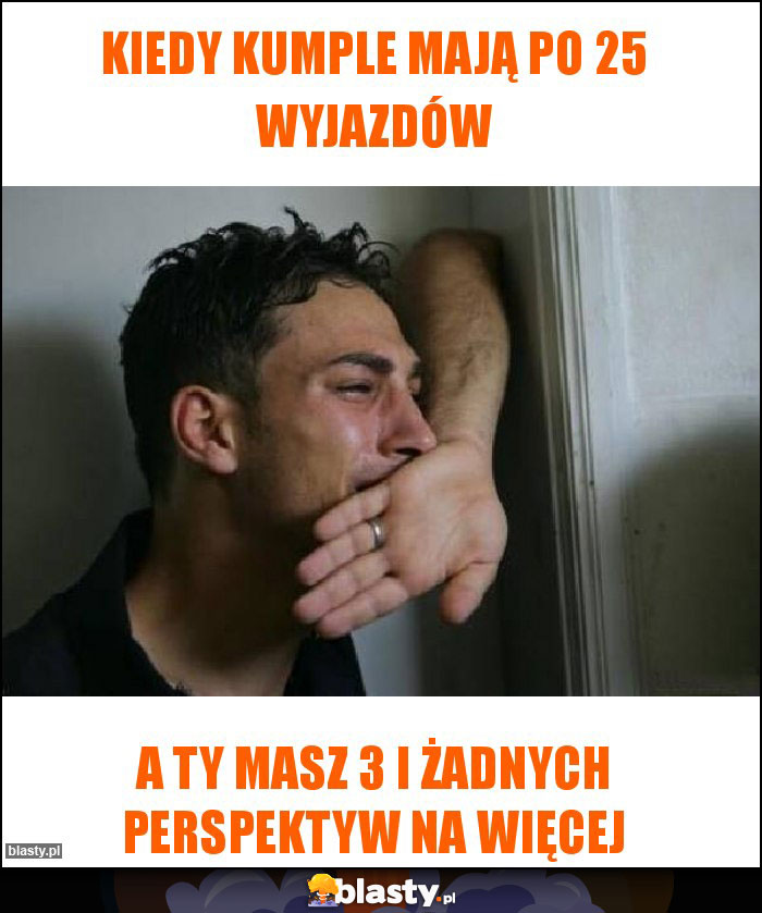 Kiedy kumple mają po 25 wyjazdów