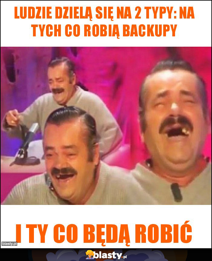 LUDZIE DZIELĄ SIĘ NA 2 TYPY: NA TYCH CO ROBIĄ BACKUPY