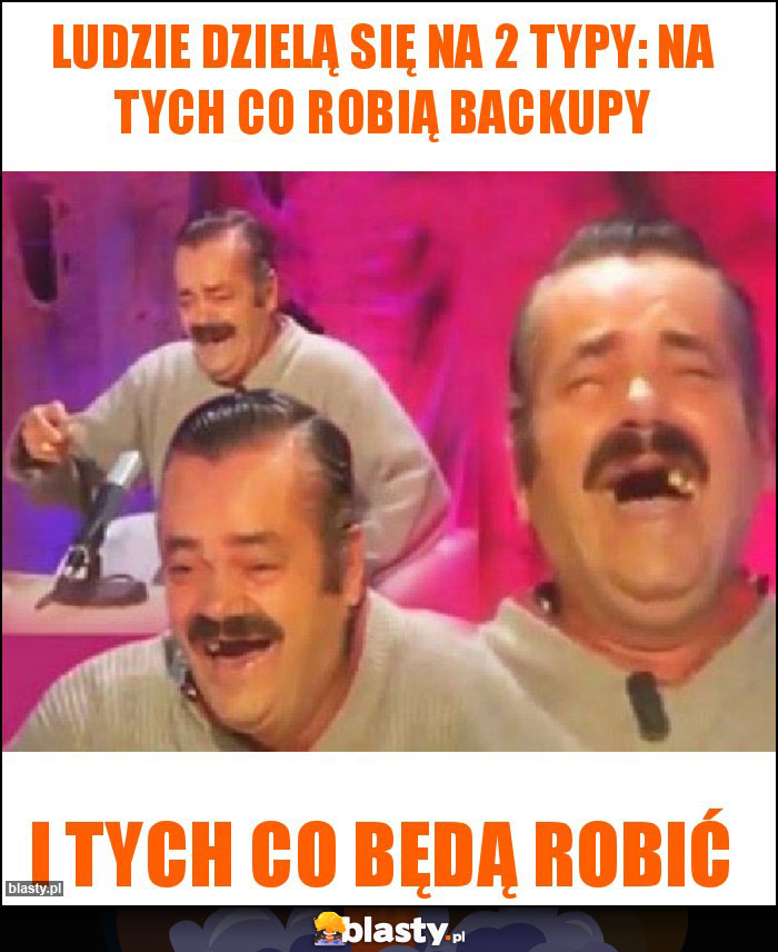 LUDZIE DZIELĄ SIĘ NA 2 TYPY: NA TYCH CO ROBIĄ BACKUPY