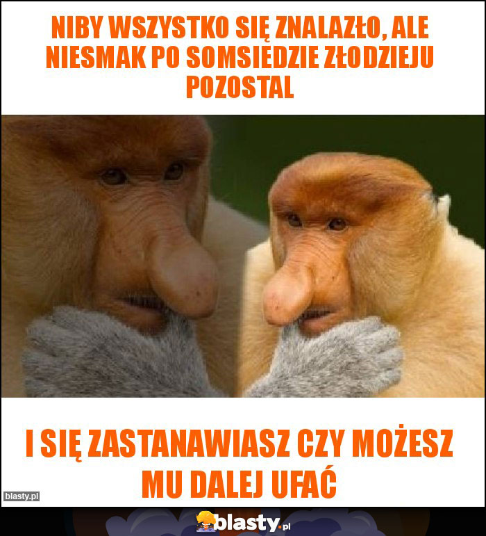 Niby wszystko się znalazło, Ale niesmak po somsiedzie złodzieju pozostal