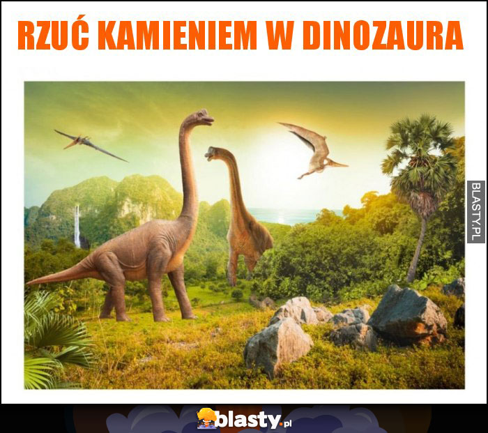 RZUĆ KAMIENIEM W DINOZAURA