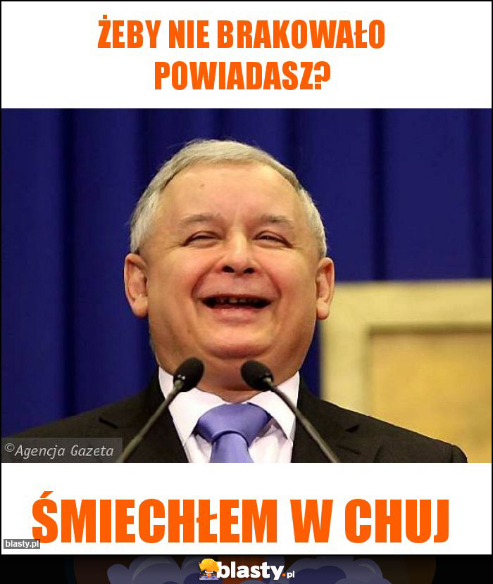 żeby nie brakowało powiadasz?