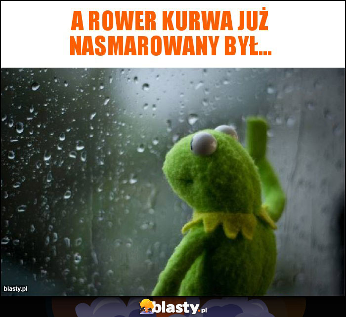 A rower kurwa już nasmarowany był...