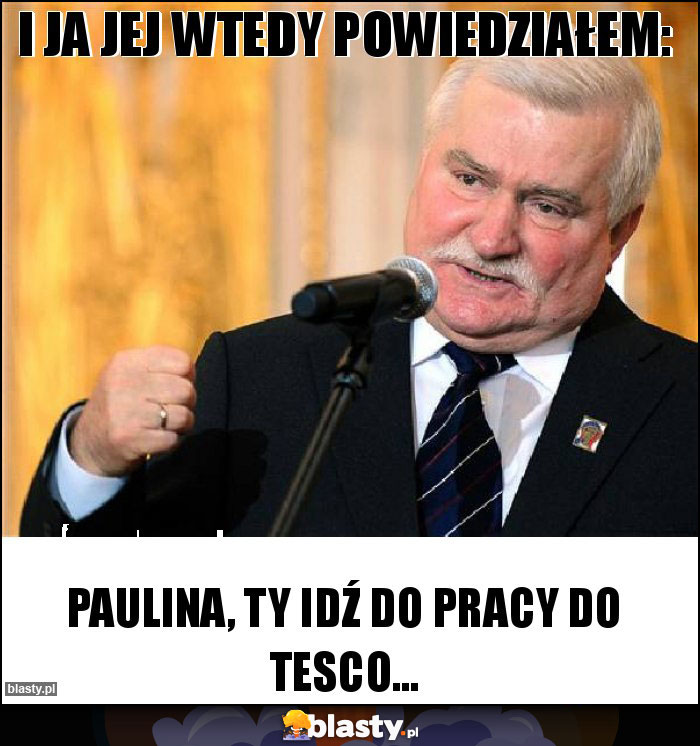 I ja jej wtedy powiedziałem: