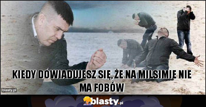 Kiedy dowiadujesz się, że na MILSIMIE nie ma FOBów