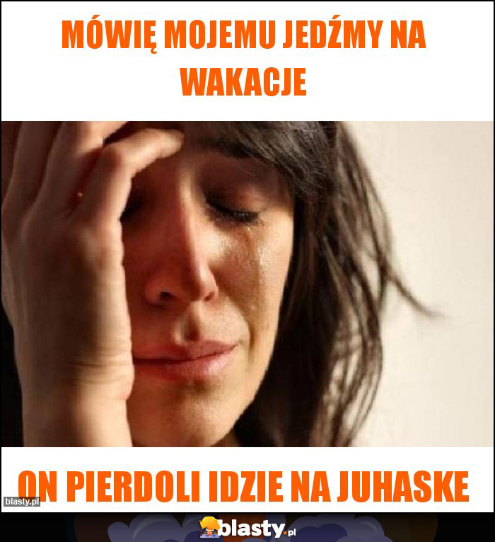 Mówię mojemu jedźmy na wakacje