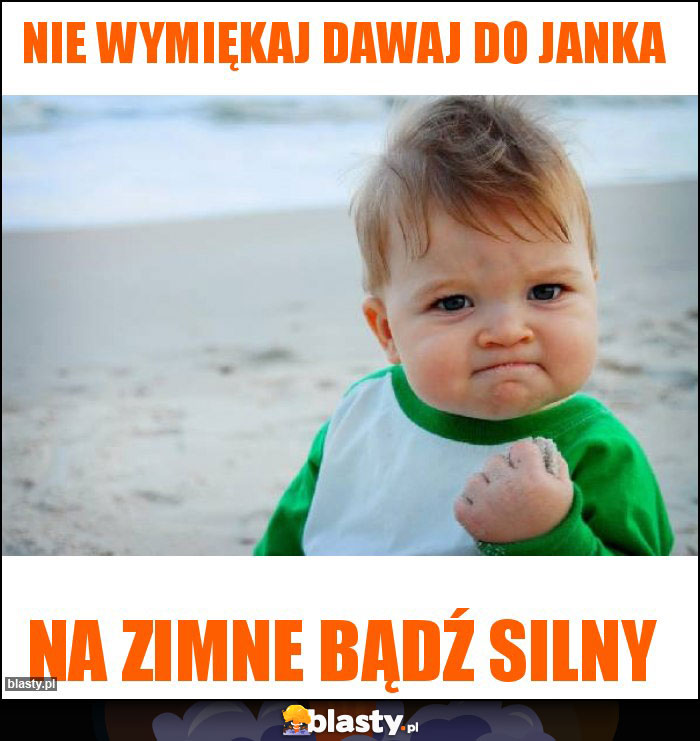 Nie wymiękaj dawaj do janka