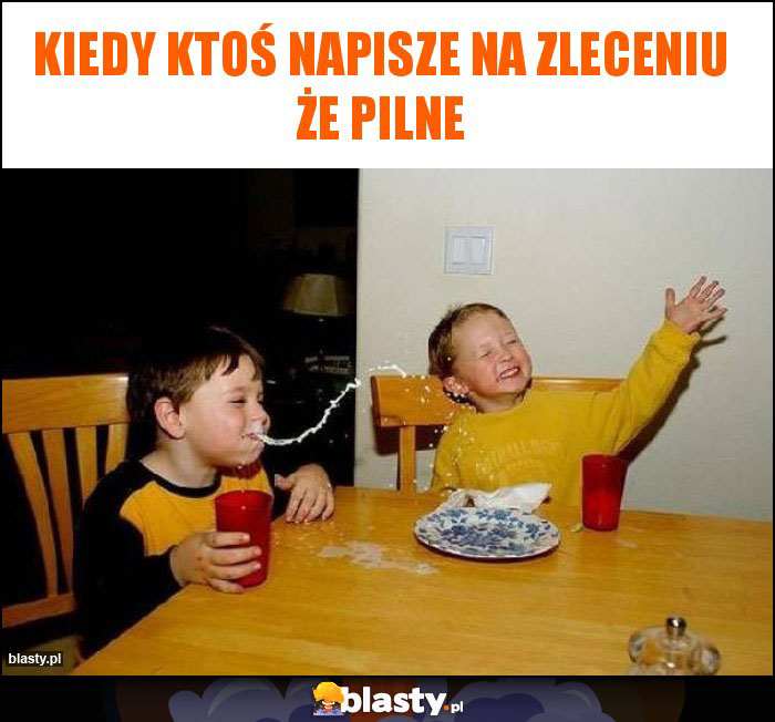 Kiedy ktoś napisze na zleceniu że pilne