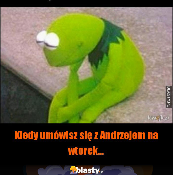 Kiedy umówisz się z Andrzejem na wtorek...