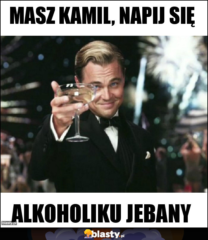 Masz Kamil, napij się