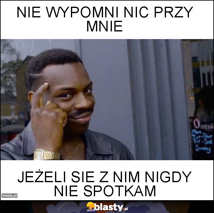 Nie wypomni nic przy mnie