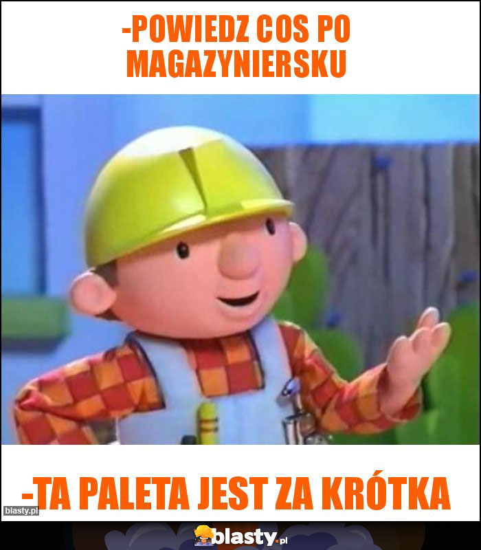 -Powiedz cos po magazyniersku