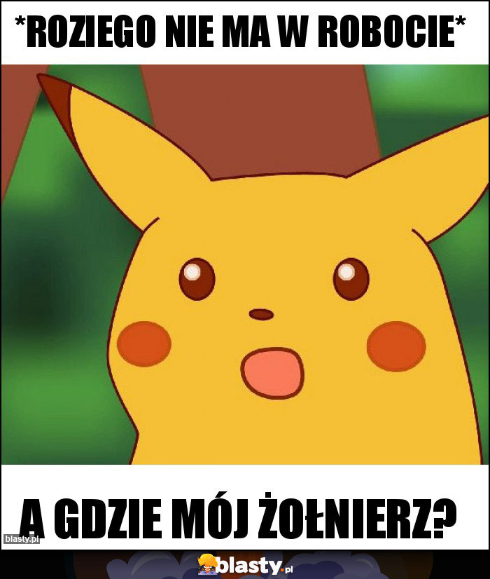 *roziego nie ma w robocie*