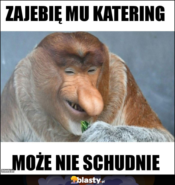 zajebię mu katering