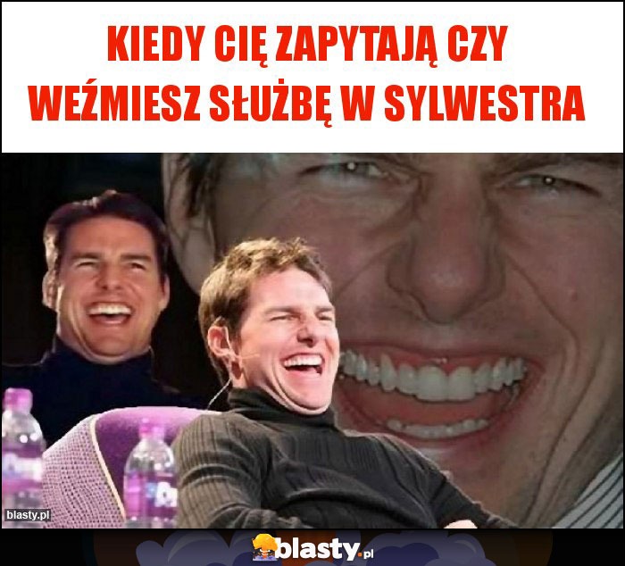 KIEDY CIĘ ZAPYTAJĄ CZY WEŹMIESZ SŁUŻBĘ W SYLWESTRA