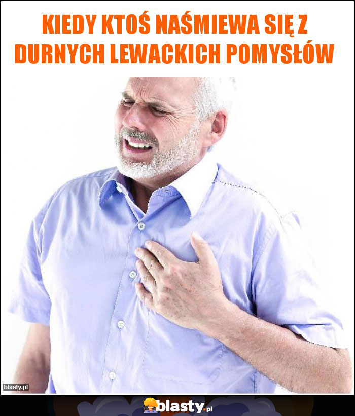 Kiedy ktoś naśmiewa się z durnych lewackich pomysłów