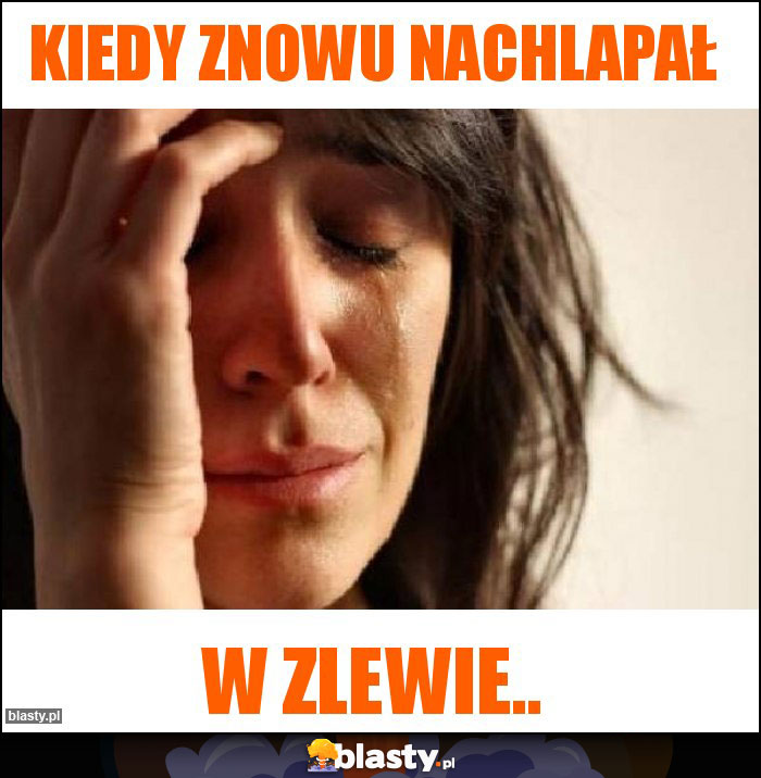 Kiedy znowu nachlapał