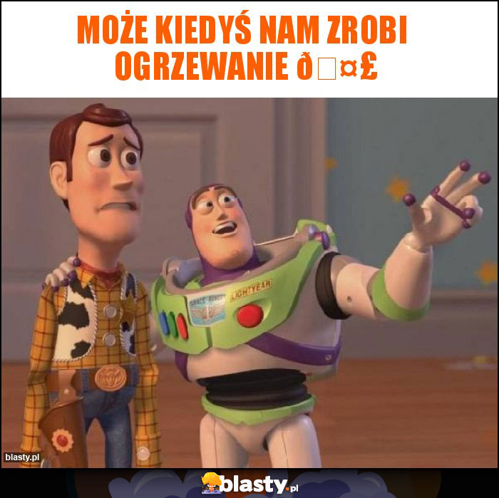 Może kiedyś nam zrobi  ogrzewanie ????