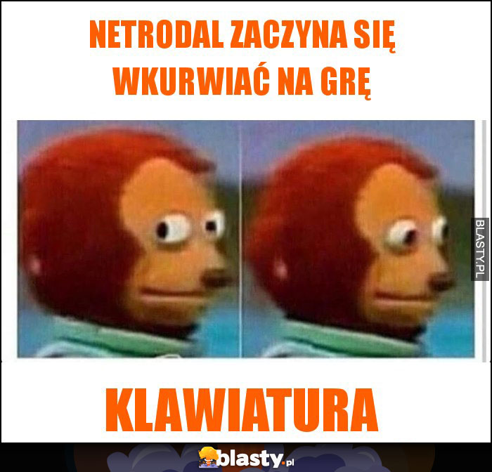 Netrodal zaczyna się wkurwiać na Grę