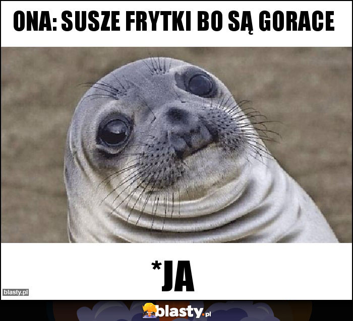 Ona: Susze frytki bo są gorace