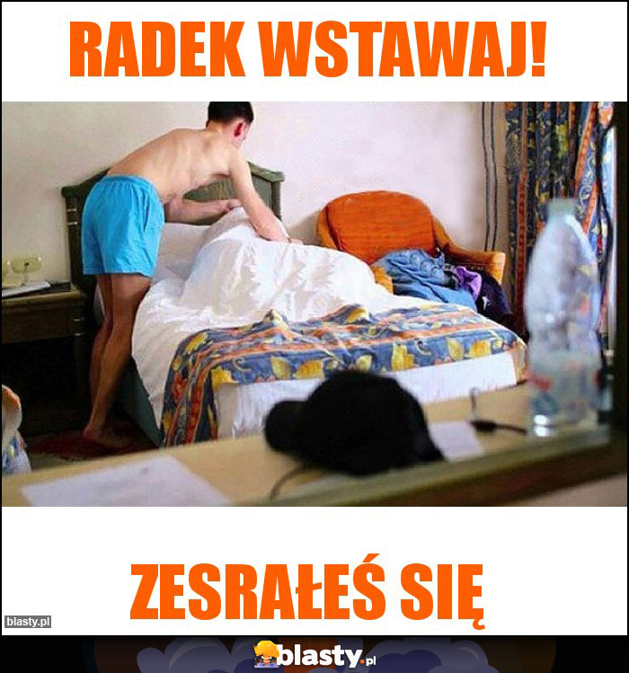 Radek wstawaj!