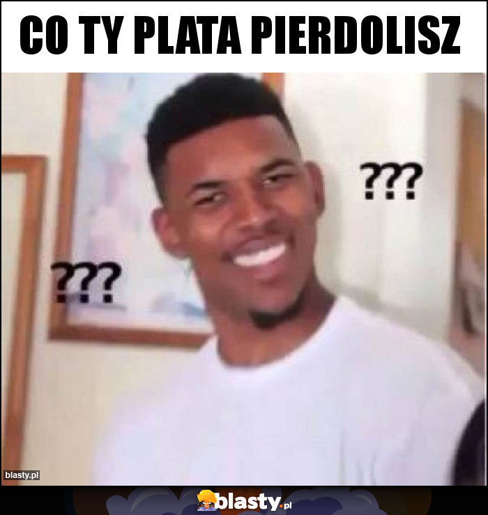 Co ty plata pierdolisz